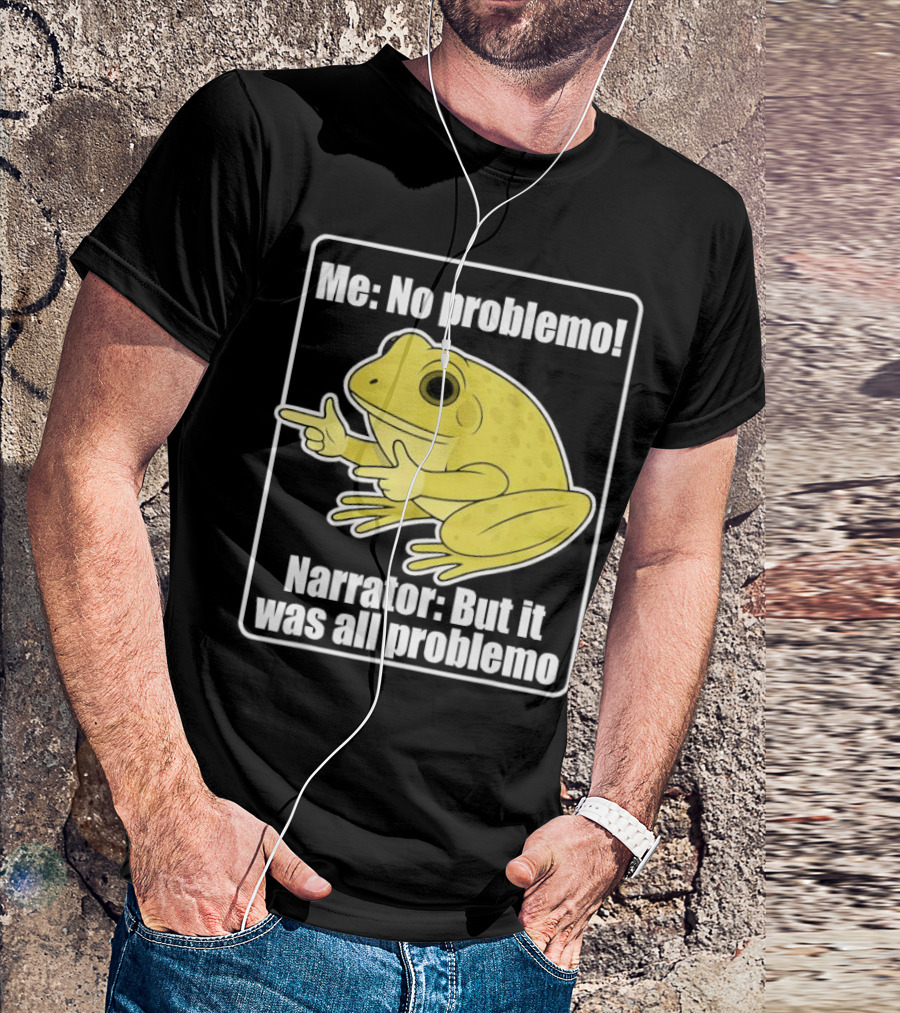 Me No Problemo Frog Meme Narrator But It Was All Problemo T-Shirt