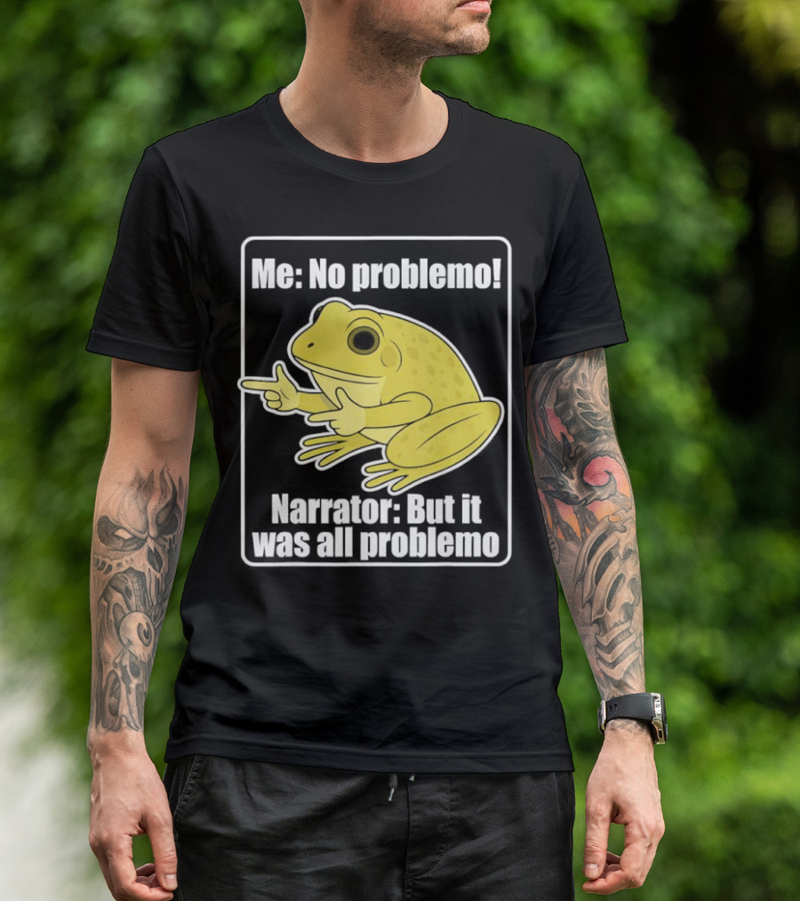 Me No Problemo Frog Meme Narrator But It Was All Problemo T-Shirt