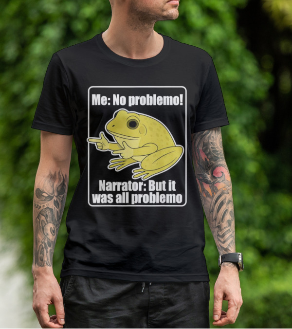 Me No Problemo Frog Meme Narrator But It Was All Problemo T-Shirt