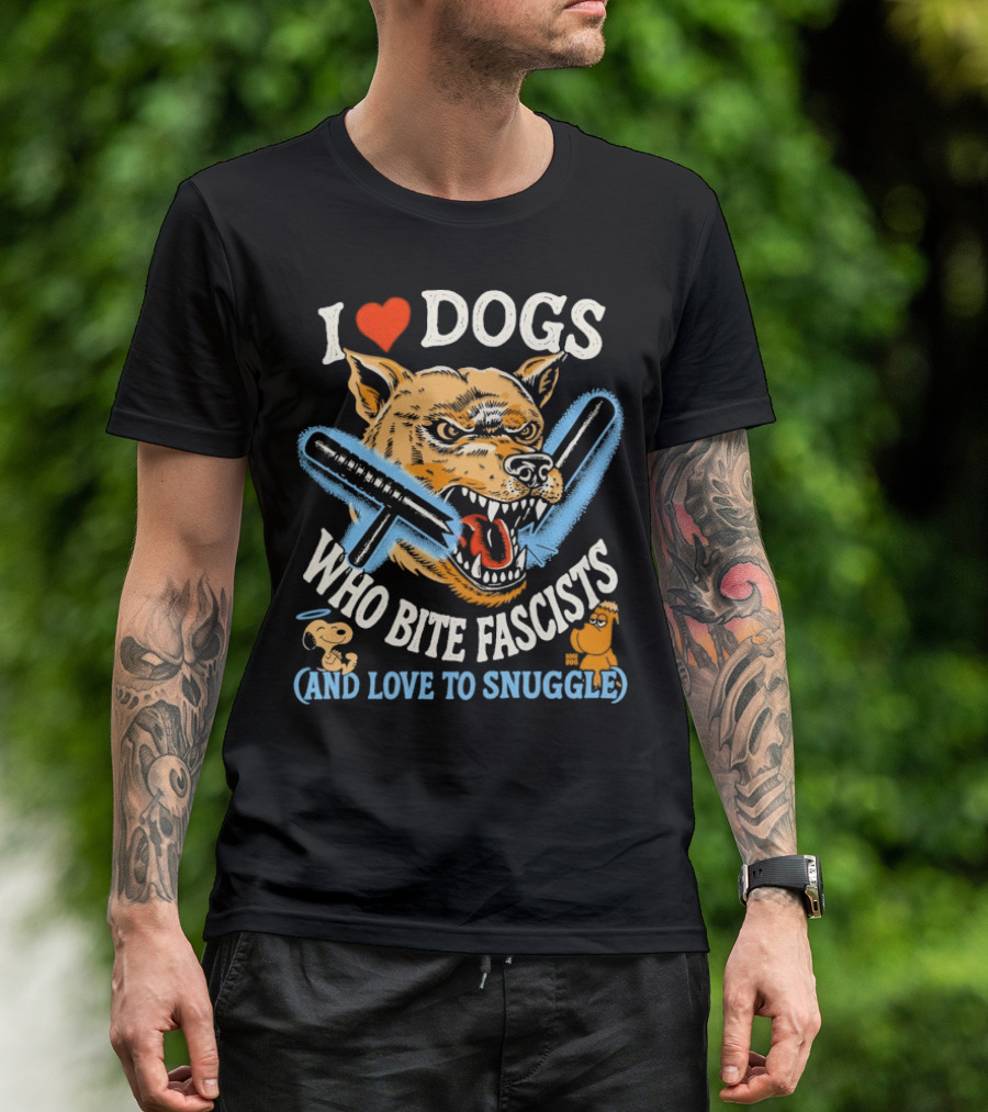 I Love Dogs Who Bite Fascists And Love To Snuggle T-Shirt