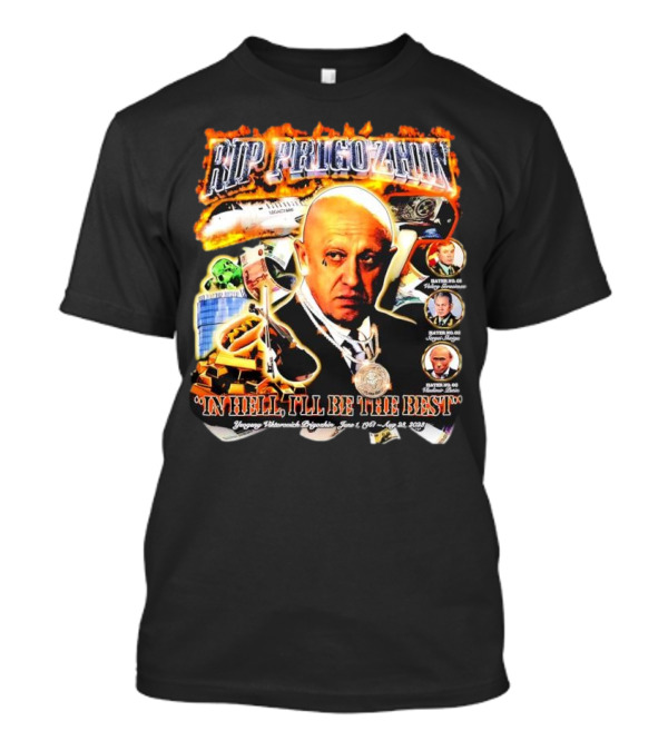 RIP Prigozhin In Hell I'll Be The Best Yevgeny Viktorovich Prigozhin June 1 1961 Aug 23rd 2023 T-Shirt