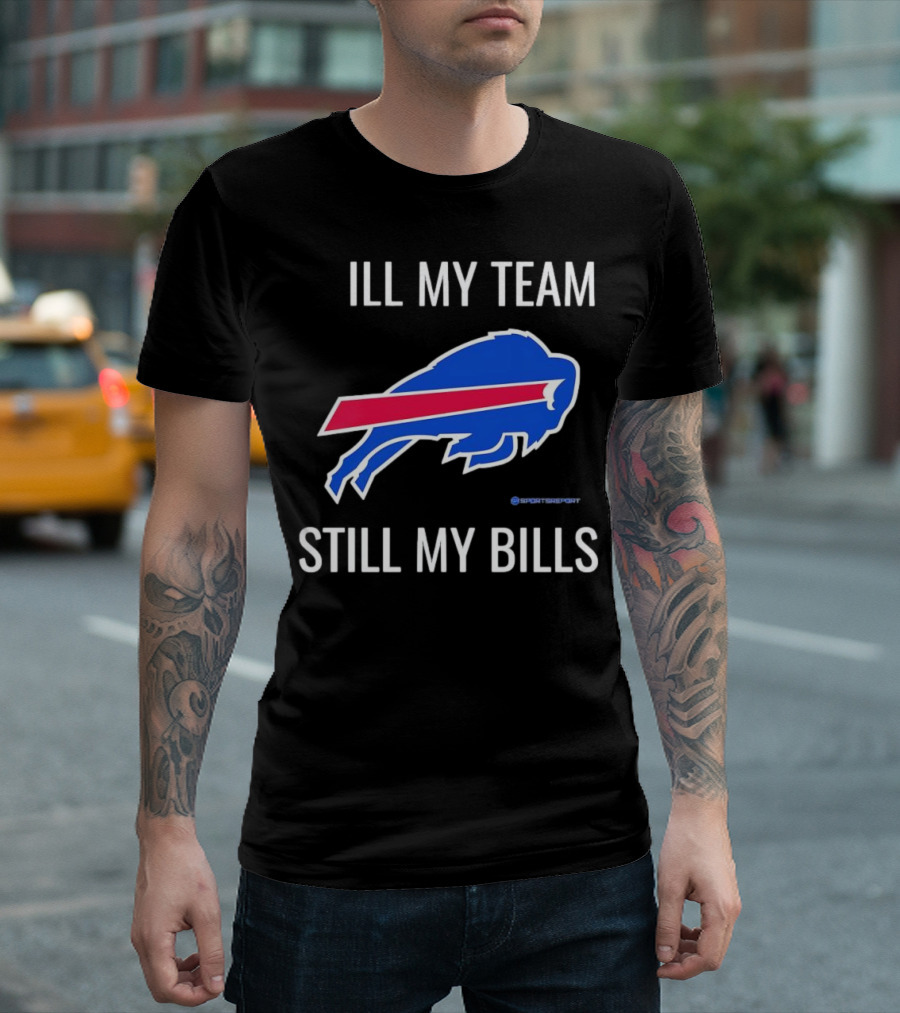 ILL My Team Still My Bills T-Shirt