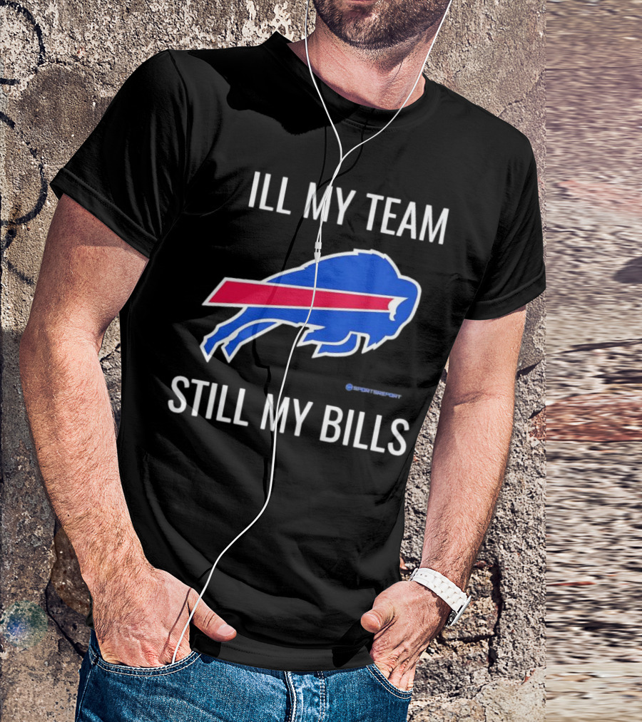 ILL My Team Still My Bills T-Shirt