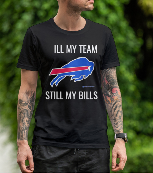 ILL My Team Still My Bills T-Shirt
