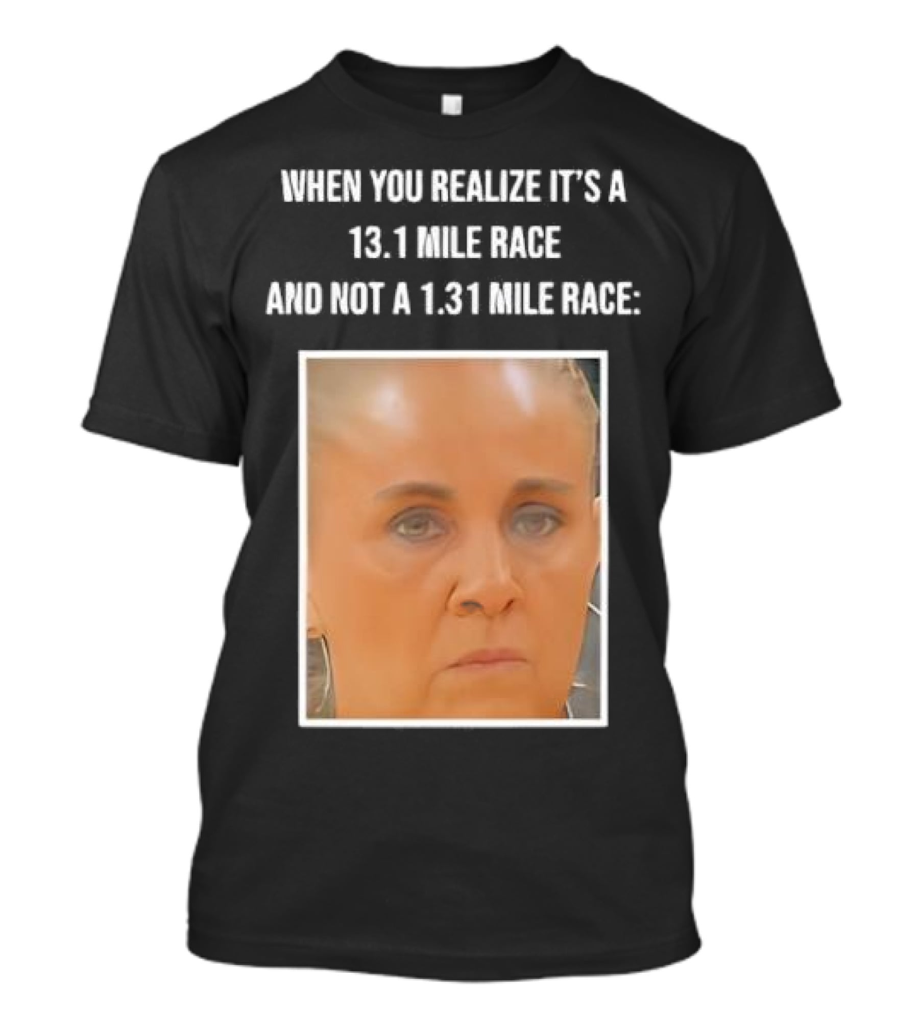 When You Realize It's A 13.1 Mile Race And Not A 1.31 Mile Race Face Reaction T-Shirt
