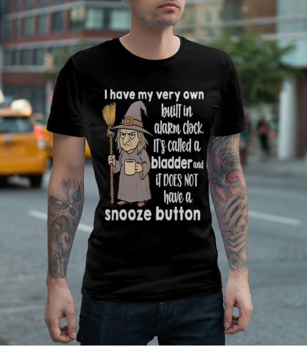 I Have My Very Own Built-In Alarm It's Called A Bladder And It Does Not Have A Snooze Button Wizard Holding Broom And T-Shirt
