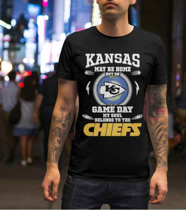 Kansas May Be Home On Game Day My Soul Belongs To The Chiefs T-Shirt