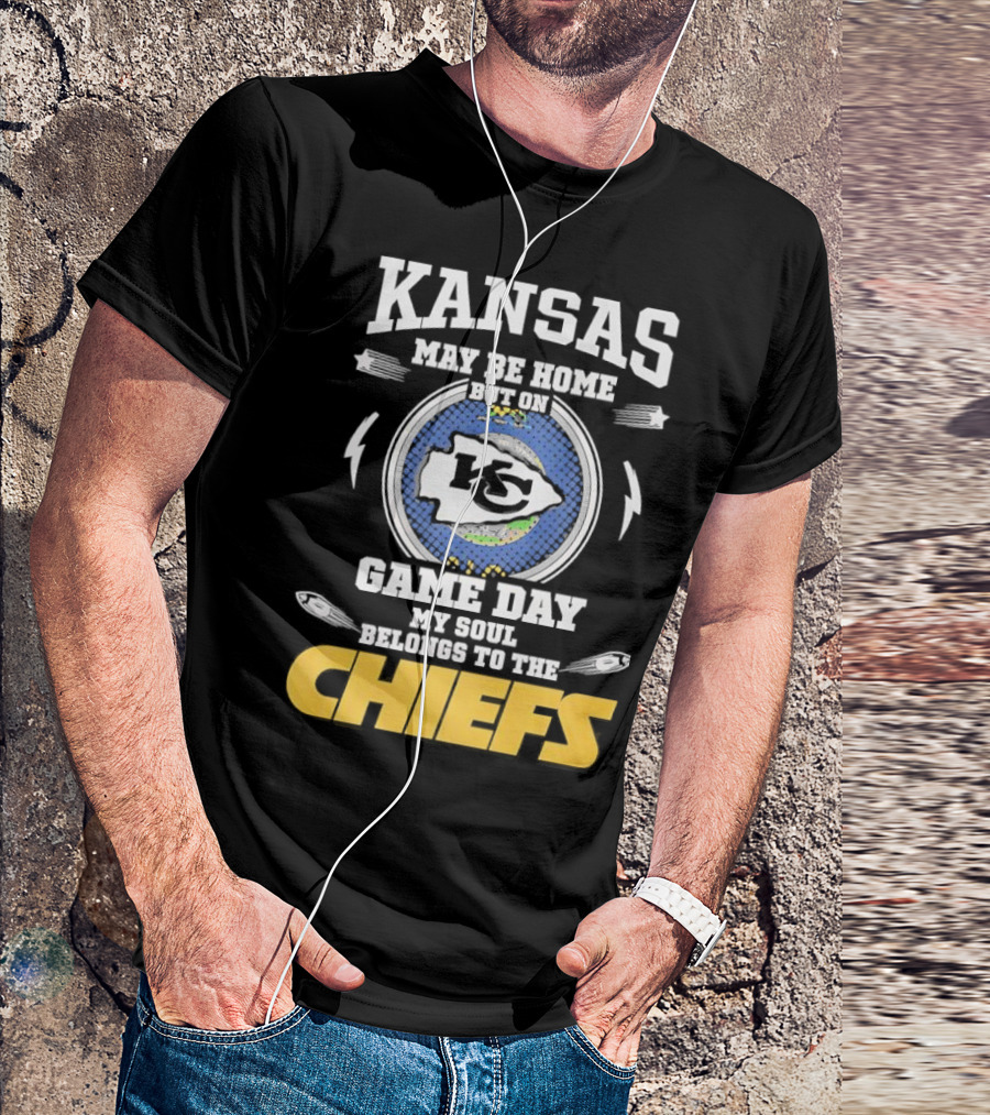 Kansas May Be Home On Game Day My Soul Belongs To The Chiefs T-Shirt