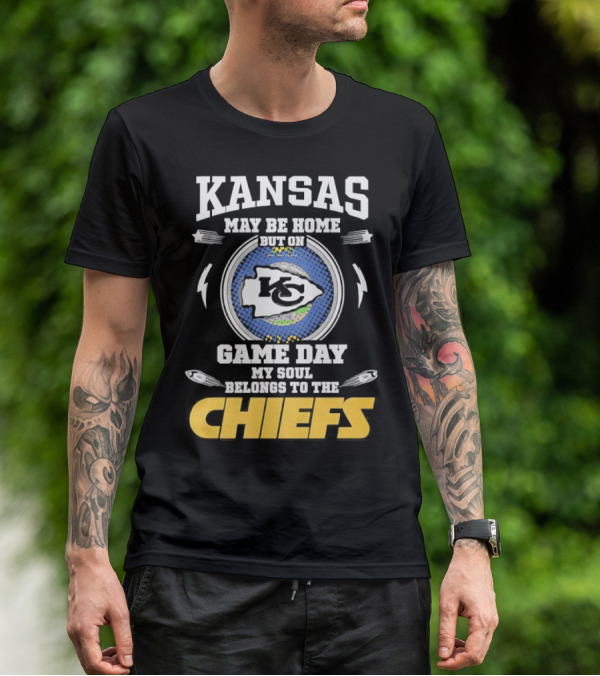 Kansas May Be Home On Game Day My Soul Belongs To The Chiefs T-Shirt