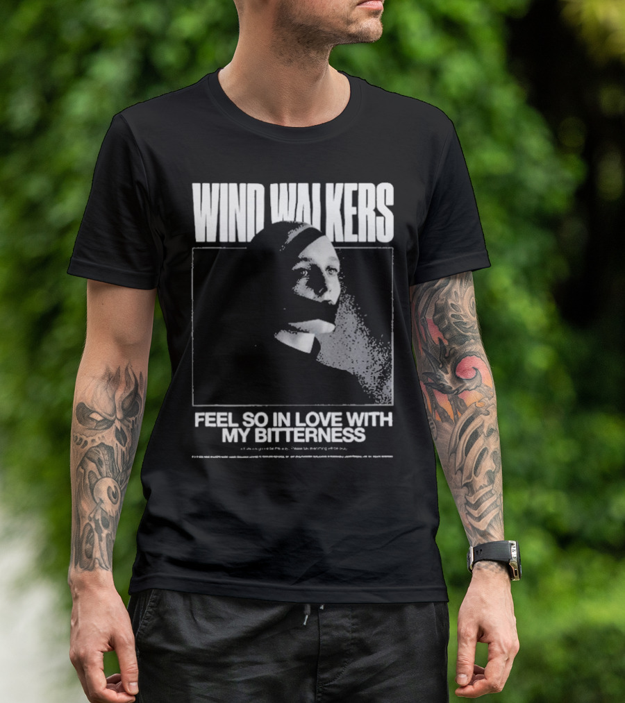 Wind Walkers Feel So In Love With My Bitterness T-Shirt