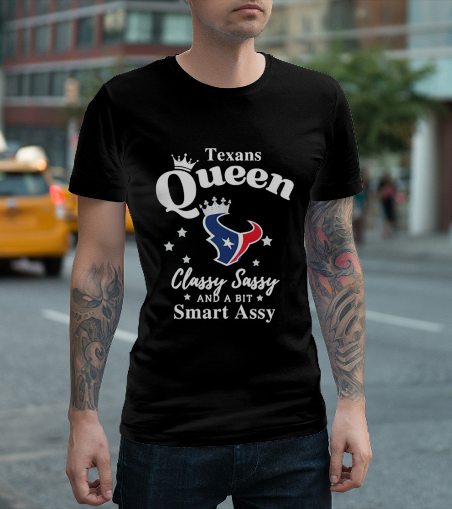 Texans Queen Classy Sassy And A Bit Smart Assy Football Fan Apparel T-Shirt