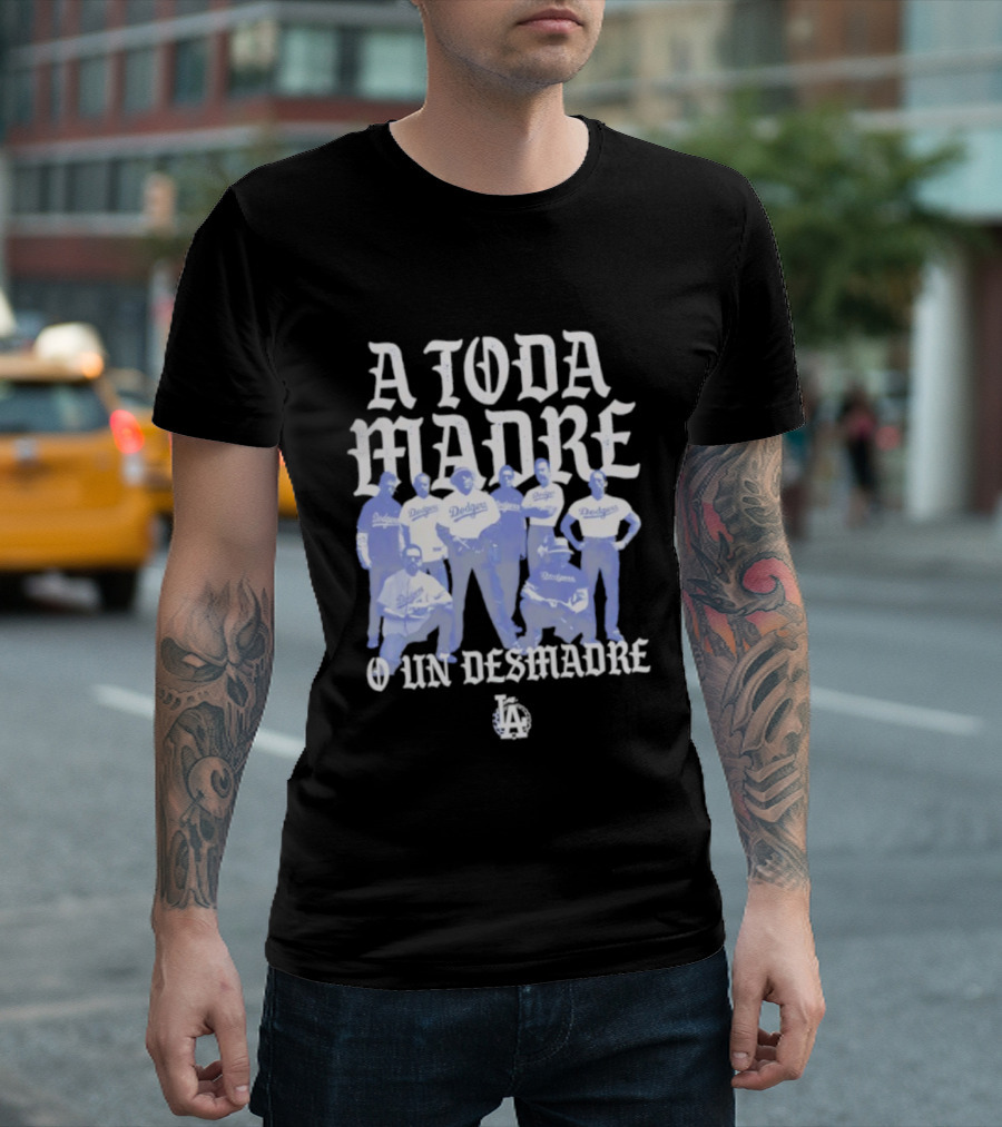 Los Angeles Dodgers A Toda Madre O Un Desmadre T-Shirt