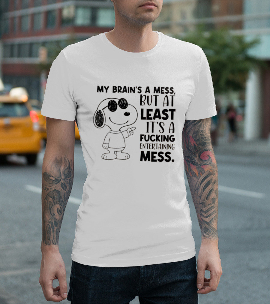 Snoppy my brain’s a mess, but at least it’s a fucking entertaining mess T-Shirt