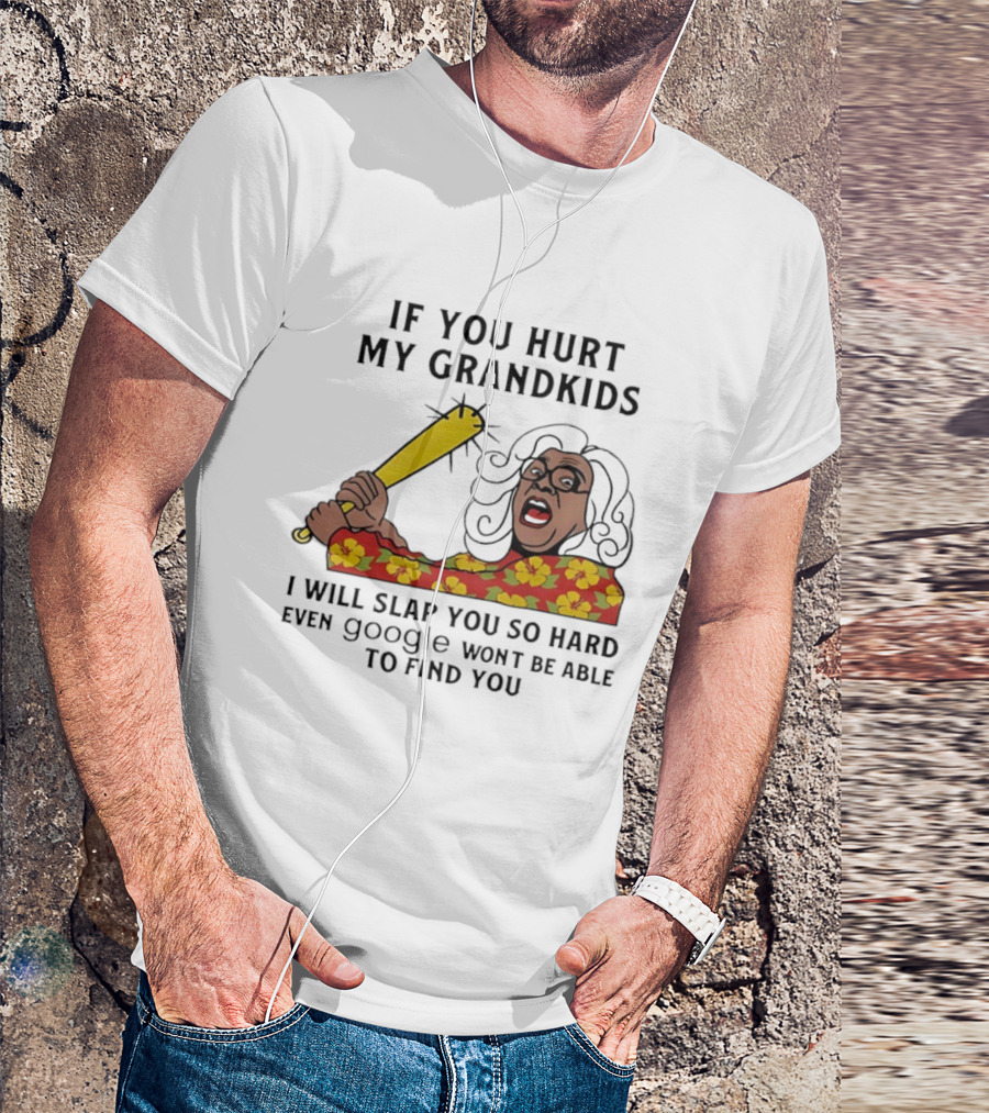 If You Hurt My Grandkids I Will Slap You So Hard Even Google Won't Be Able To Find You T-Shirt