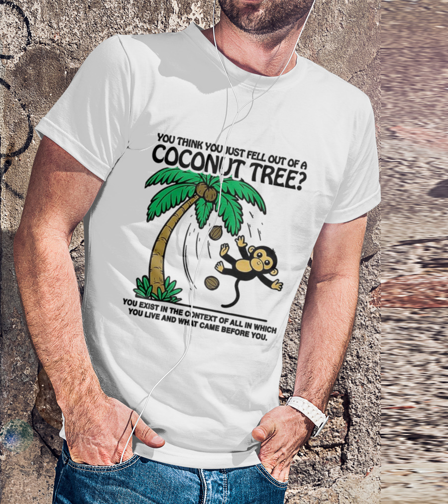 You Think You Just Fell Out Of A Coconut Tree Monkey Tree Context T-Shirt