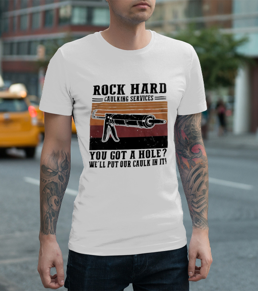 Rock Hard Caulking Services You Got A Hole Let Me Put Our Caulk In It Retro Style T-Shirt