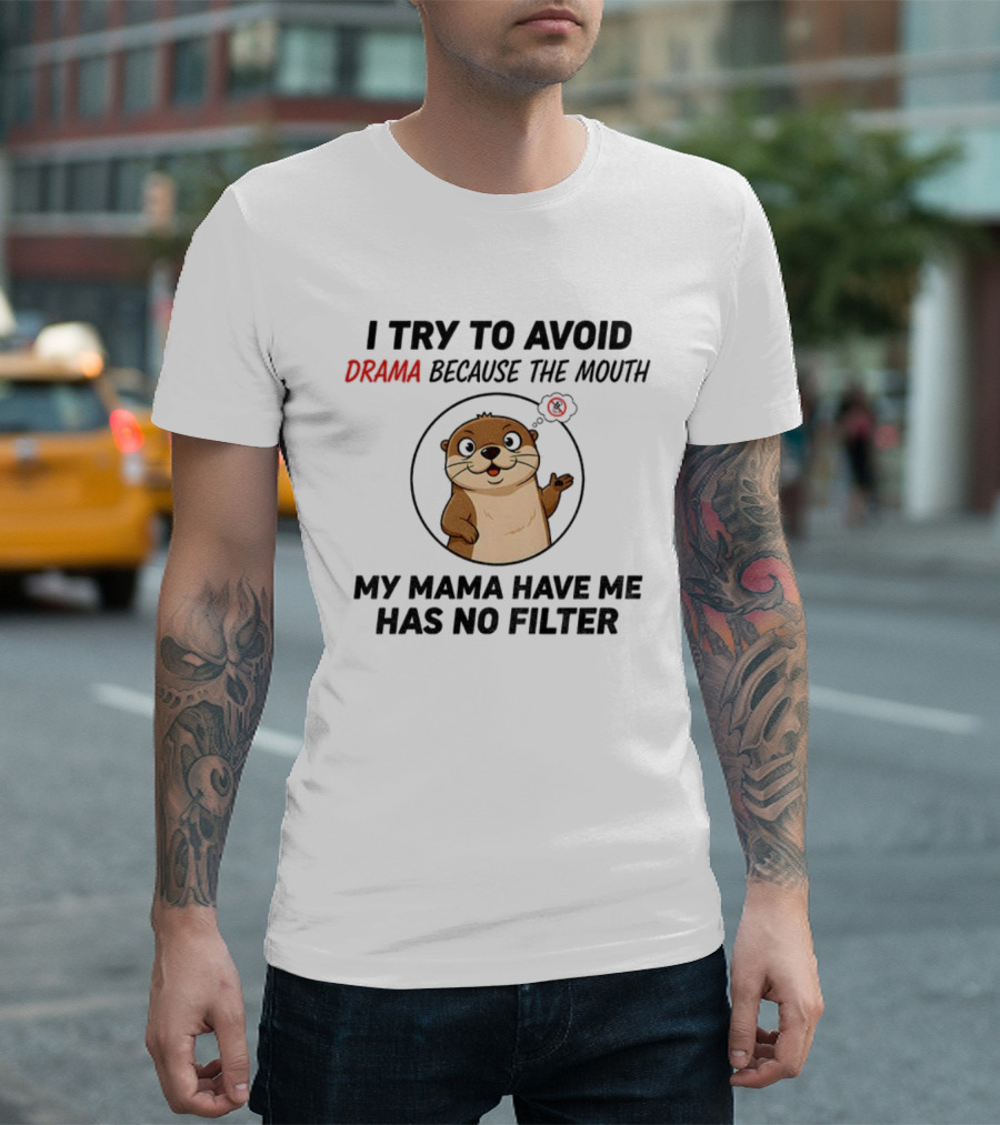 I Try To Avoid Drama Because The Mouth My Mama Have Me Has No Filter Otter T-Shirt