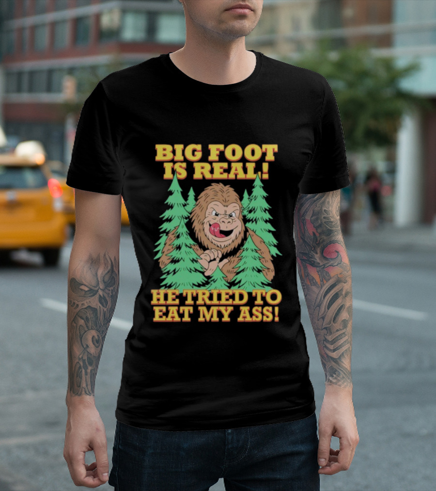 Big Foot Is Real He Tried To Eat My Ass Funny Sasquatch Quote T-Shirt