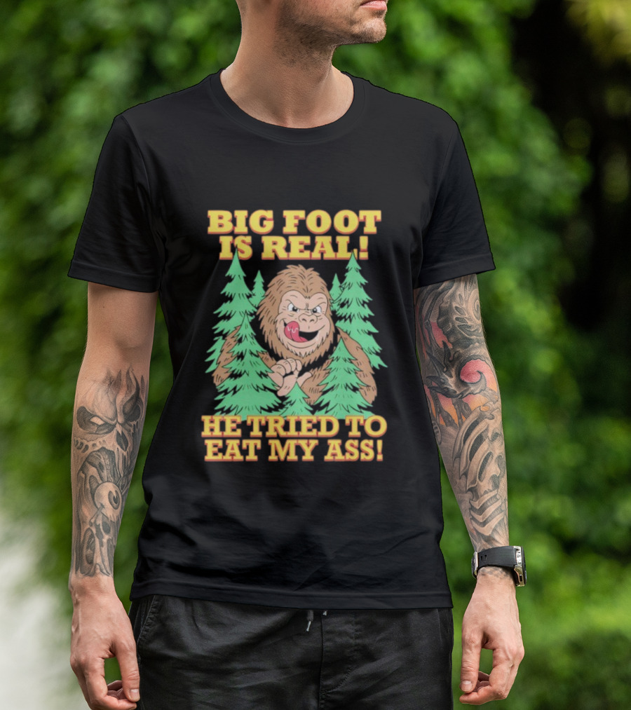 Big Foot Is Real He Tried To Eat My Ass Funny Sasquatch Quote T-Shirt