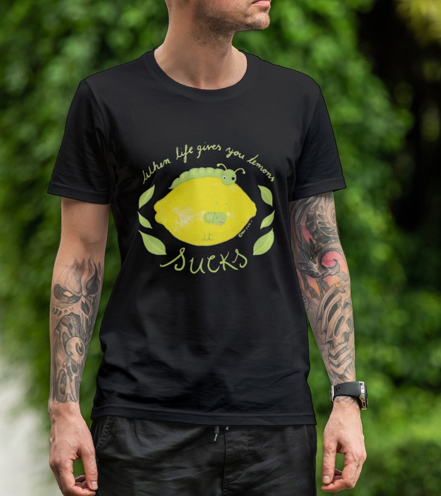 When Life Gives You Lemons It Sucks Funny Caterpillar T-Shirt