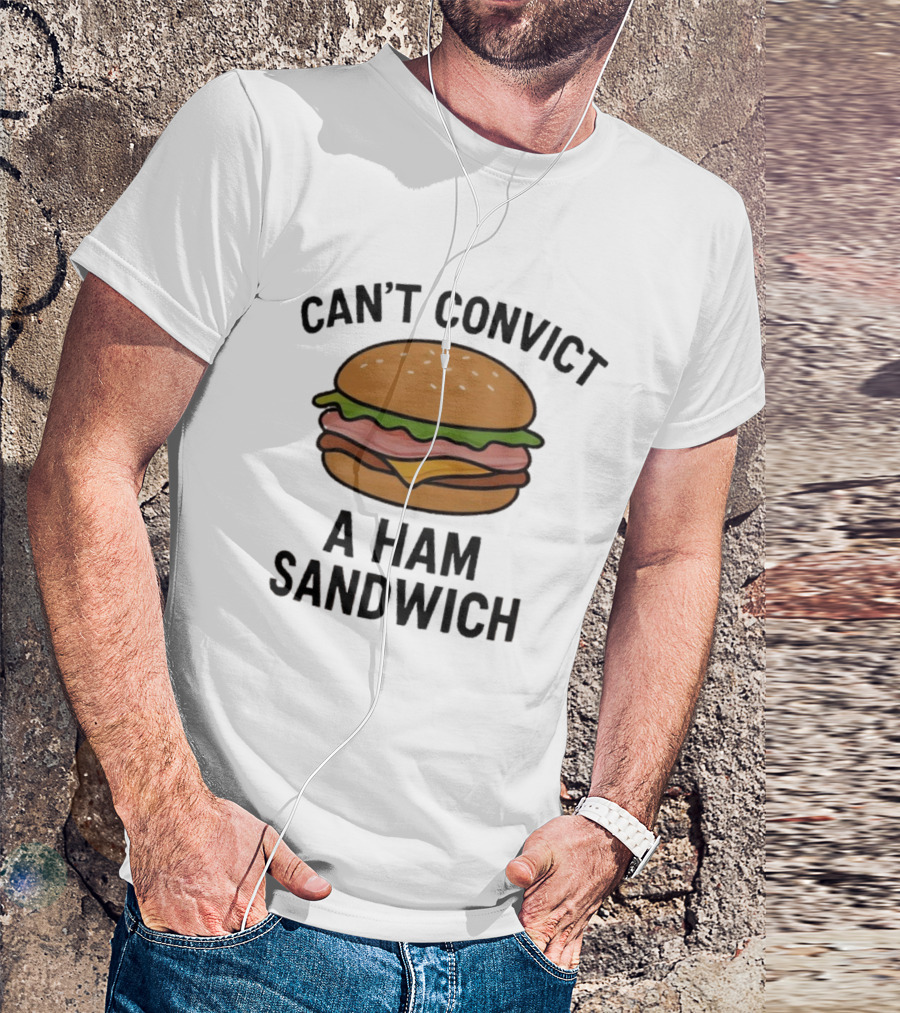 Can’t Convict A Ham Sandwich T-Shirt