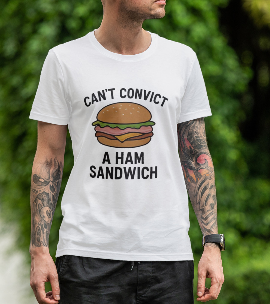 Can’t Convict A Ham Sandwich T-Shirt