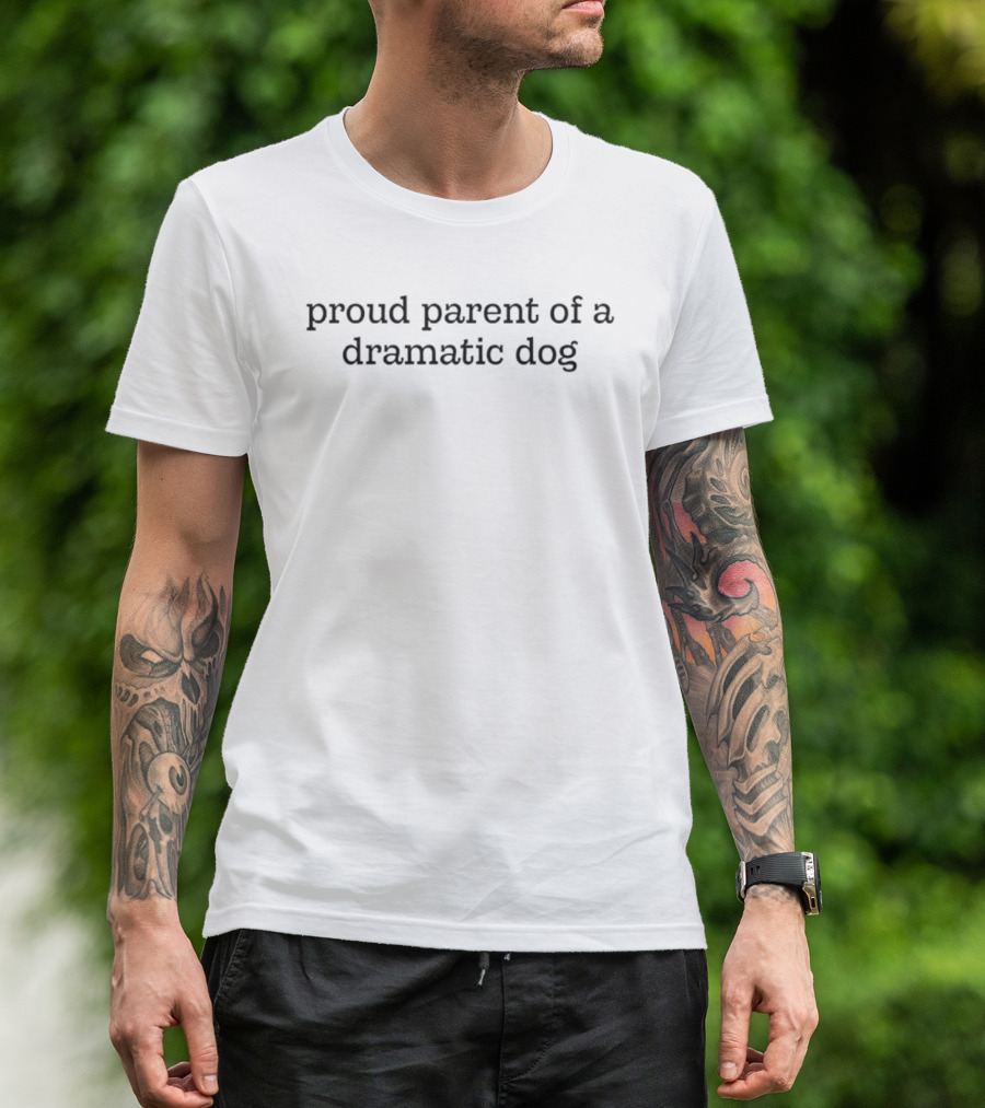 Proud Parent Of A Dramatic Dog T-Shirt