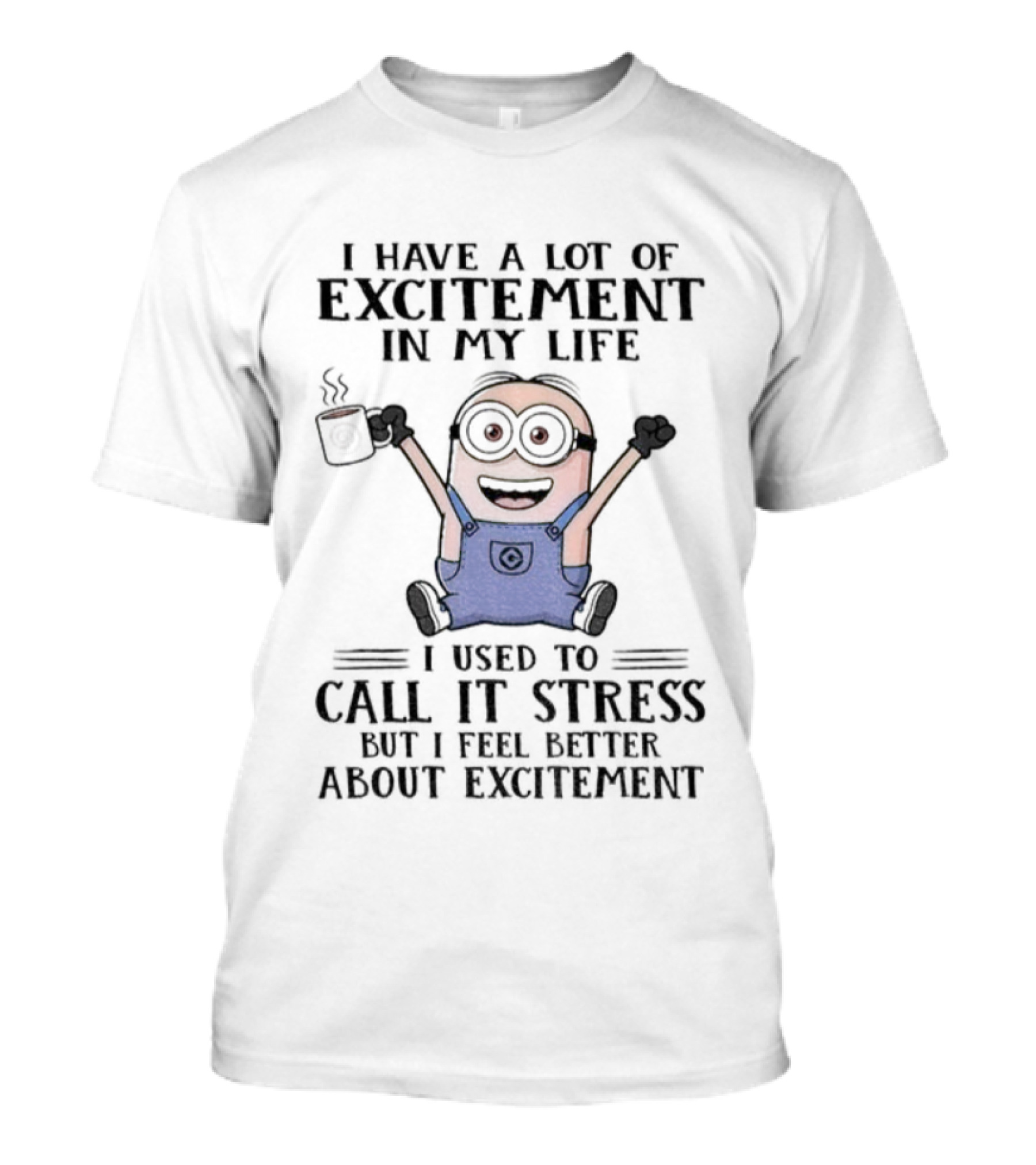 Minion Excitement In My Life Used To Call It Stress But I Feel Better T-Shirt