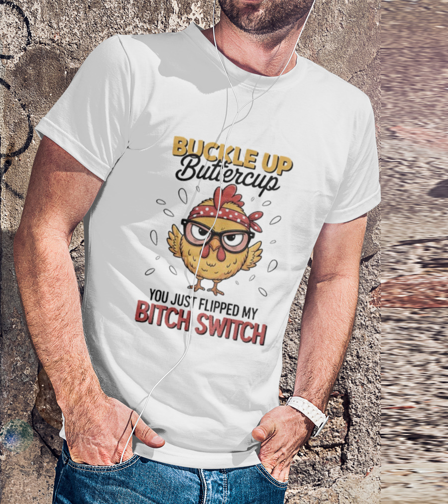 Buckle Up Buttercup Rooster Meme You Just Flipped My Bitch Switch T-Shirt