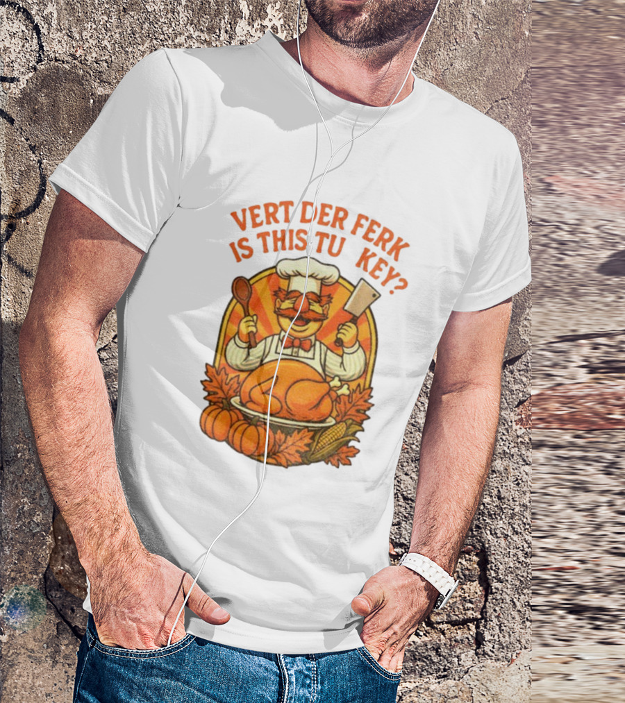 Vert Der Ferk Is This Tu Key Swedish Chef Thanksgiving Funny Turkey Day T-Shirt