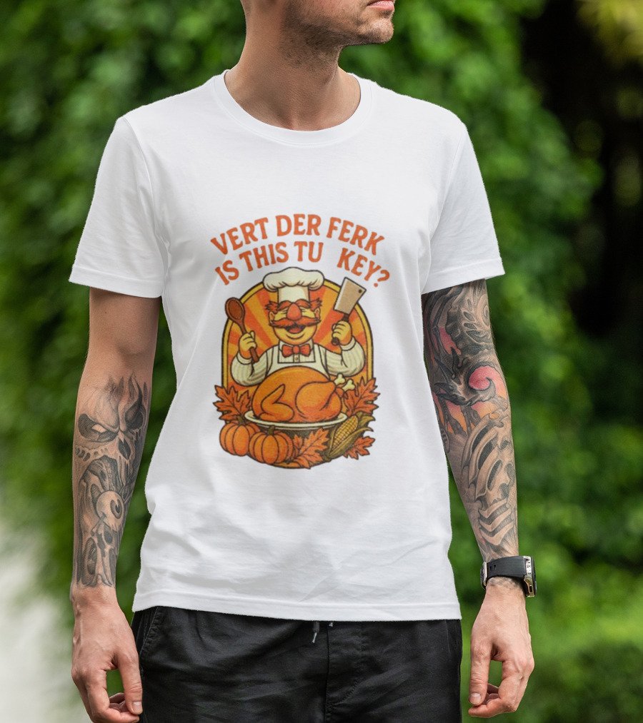 Vert Der Ferk Is This Tu Key Swedish Chef Thanksgiving Funny Turkey Day T-Shirt