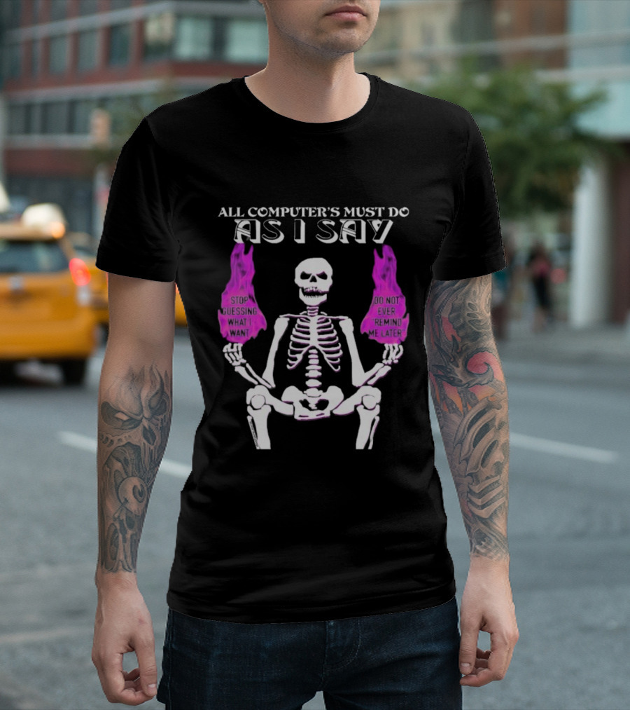 All Computer’s Must Do As I Say Stop Guessing Skeleton Flame T-Shirt