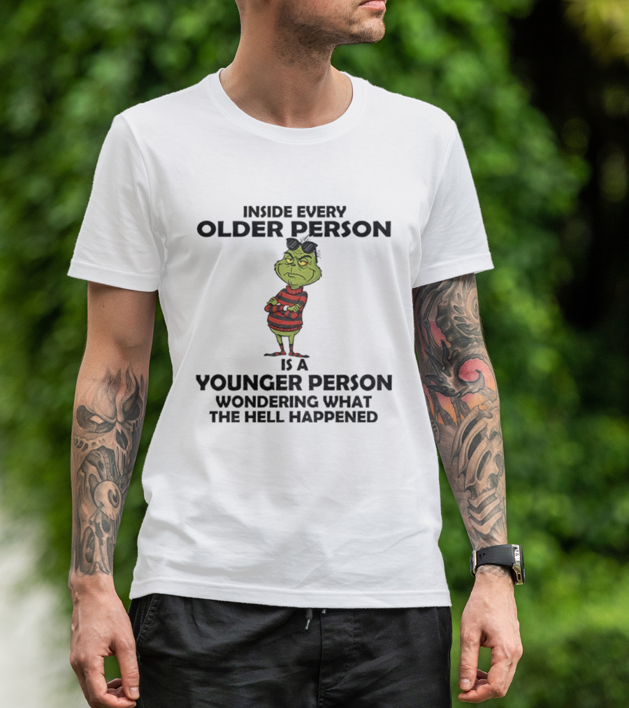Inside Every Older Person Is A Younger Person Wondering What The Hell Happened Grinch Christmas T-Shirt