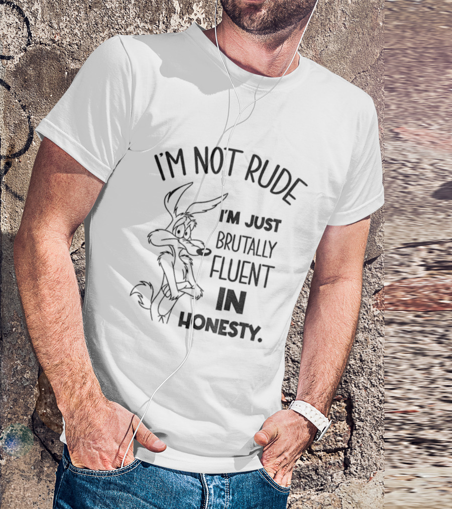 Wile E. Coyote I'm Not Rude I'm Just Brutally Fluent In Honesty T-Shirt