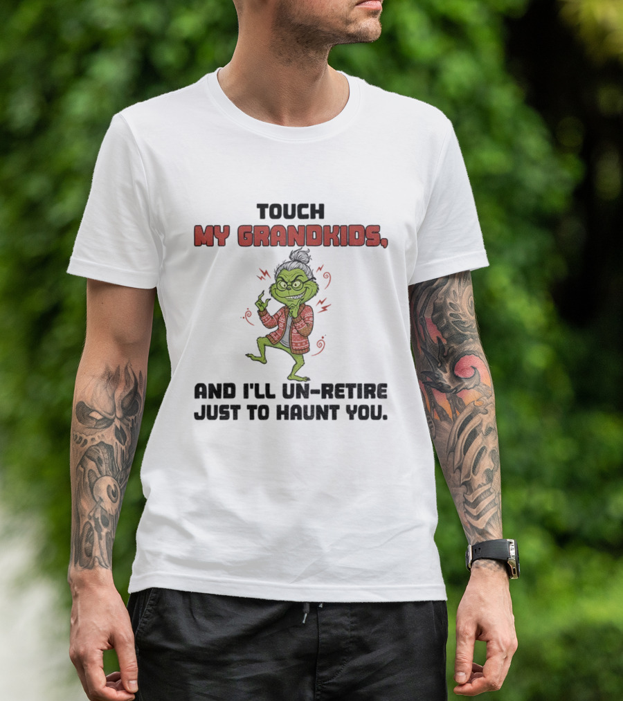 Touch My Grandkids Grinch Un-Retire Just To Haunt You Christmas T-Shirt