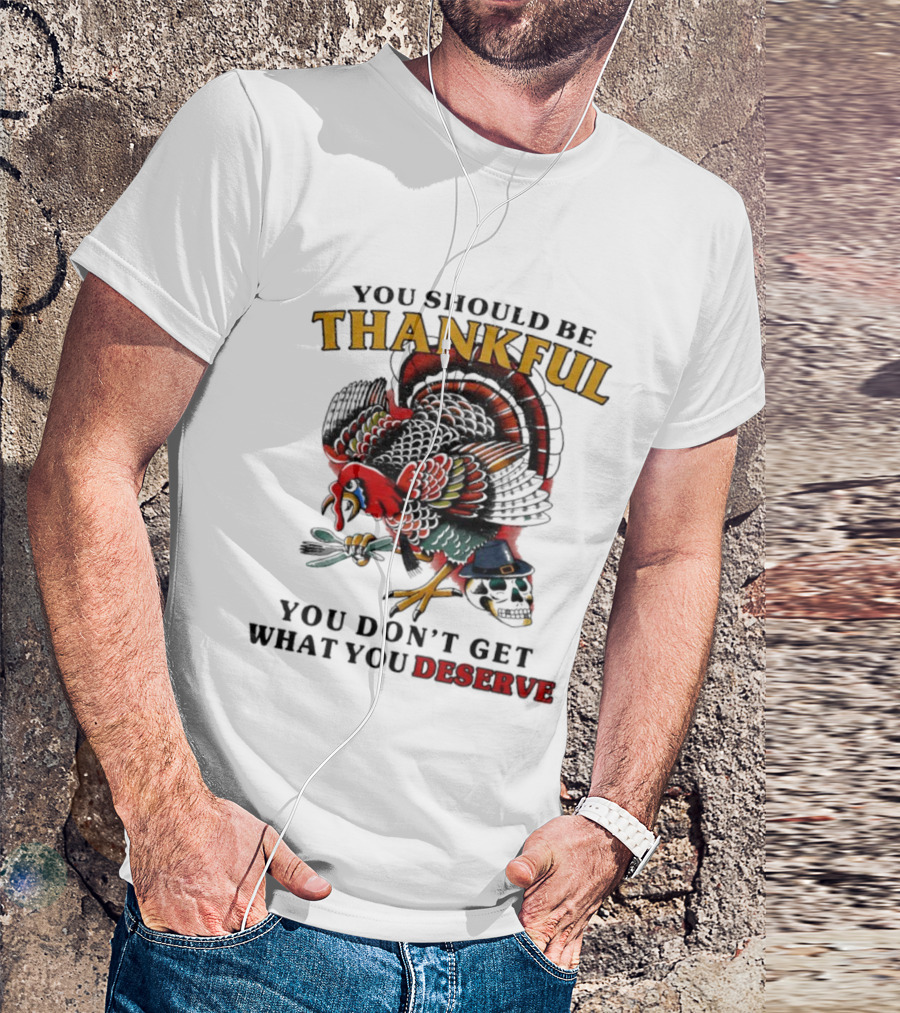 Thankful Turkey Skull You Don't Get What You Deserve T-Shirt