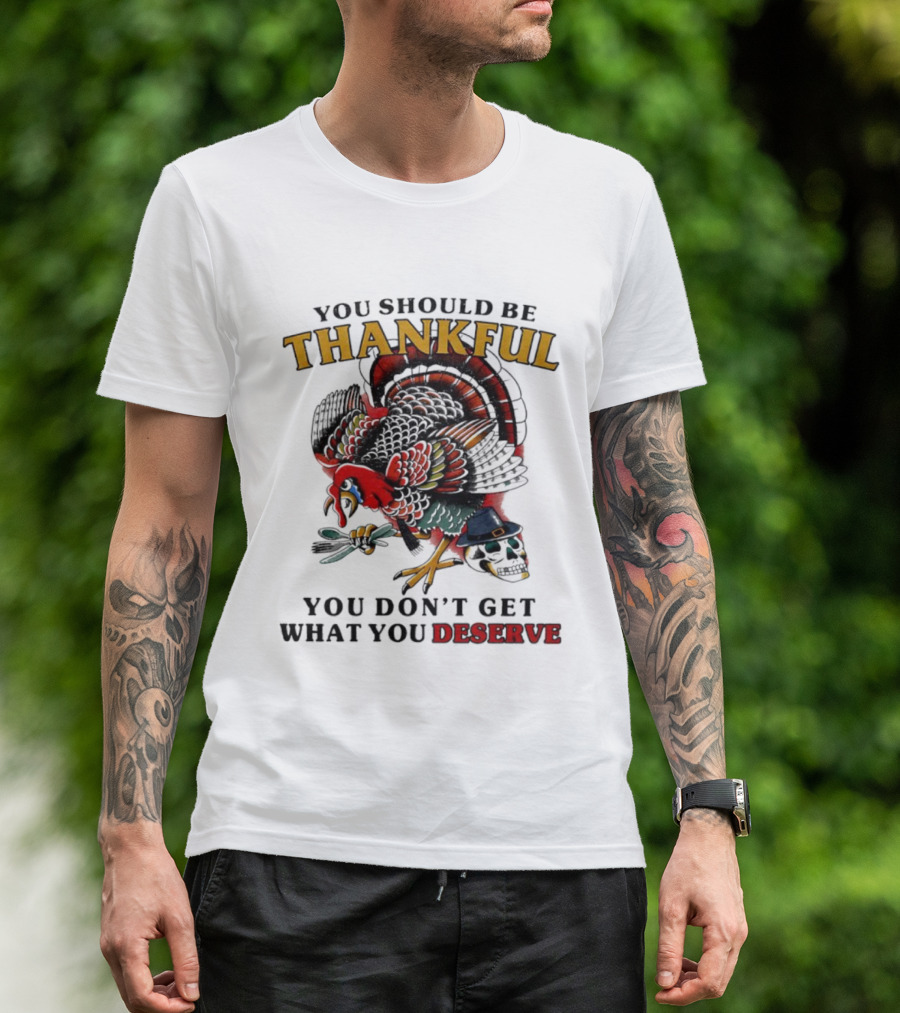 Thankful Turkey Skull You Don't Get What You Deserve T-Shirt