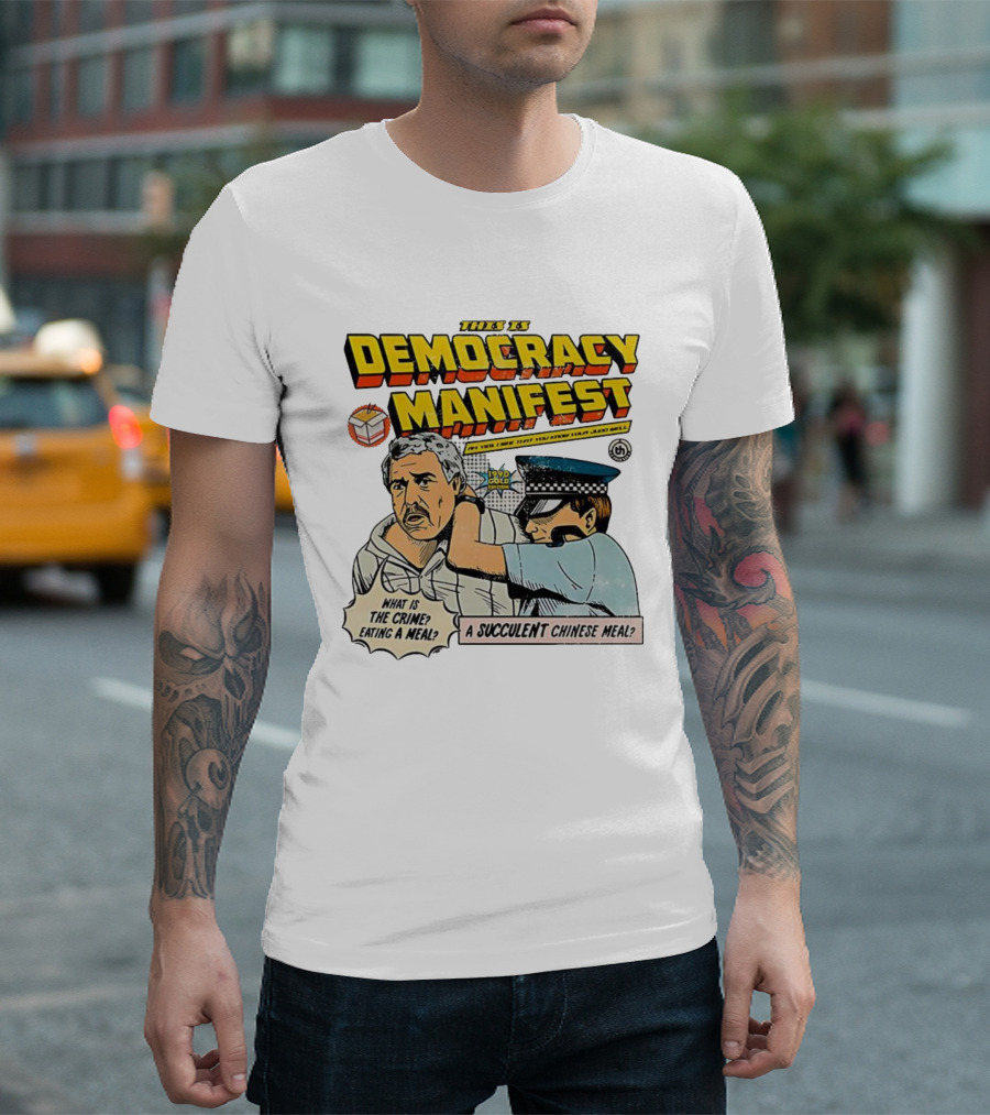 This Is Democracy Manifest What Is The Crime Eating A Succulent Chinese Meal Caricature T-Shirt