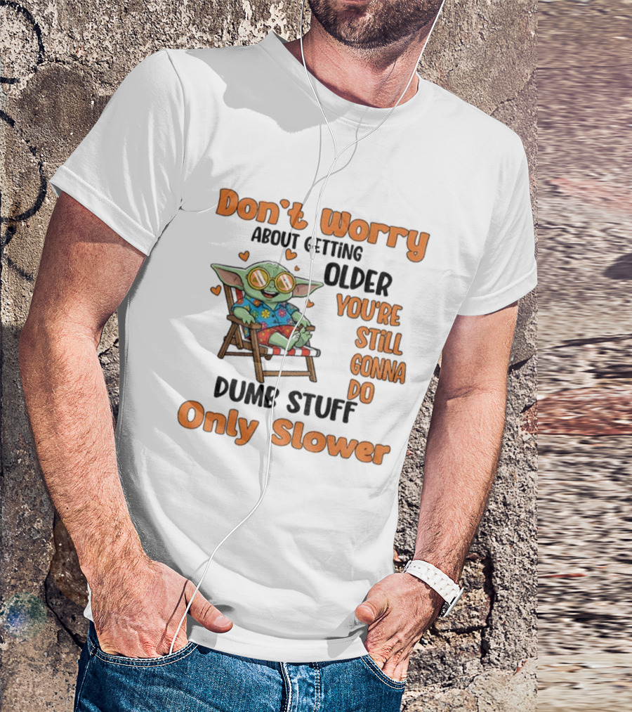Baby Yoda Don't Worry About Getting Older You're Still Gonna Do Dumb Stuff Only Slower T-Shirt