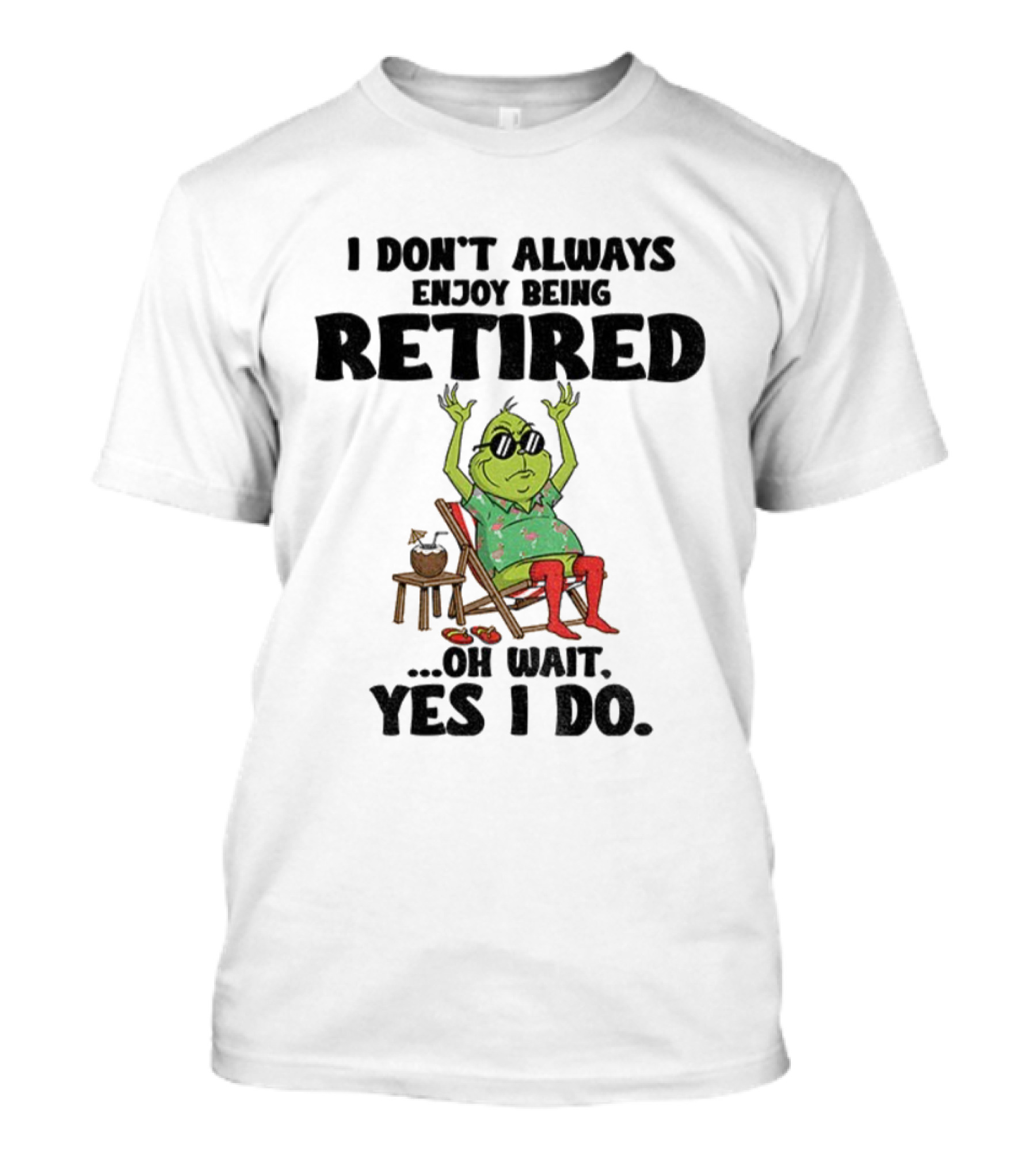 Grinch I Don’t Always Enjoy Being Retired Oh Wait Yes I Do Christmas Holiday Humor T-Shirt