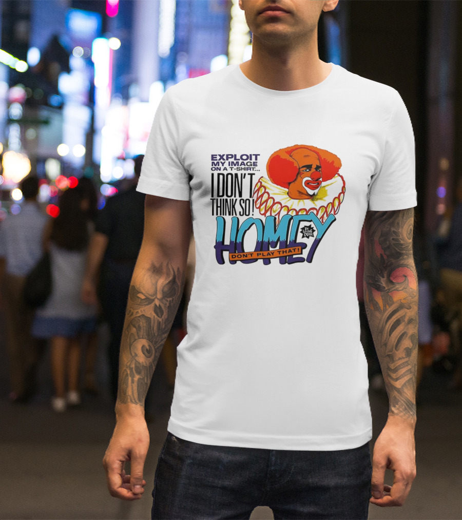 Homey The Clown I Don’t Think So Don’t Play That Exploit My Image T-Shirt