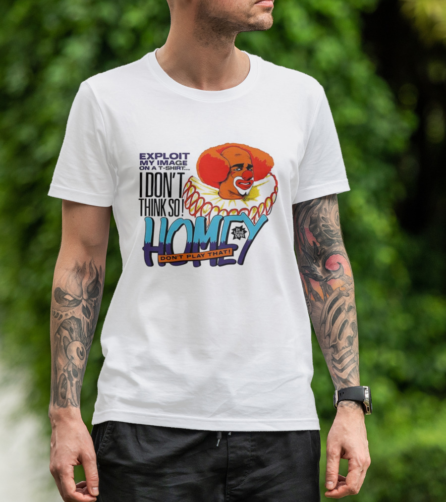Homey The Clown I Don’t Think So Don’t Play That Exploit My Image T-Shirt