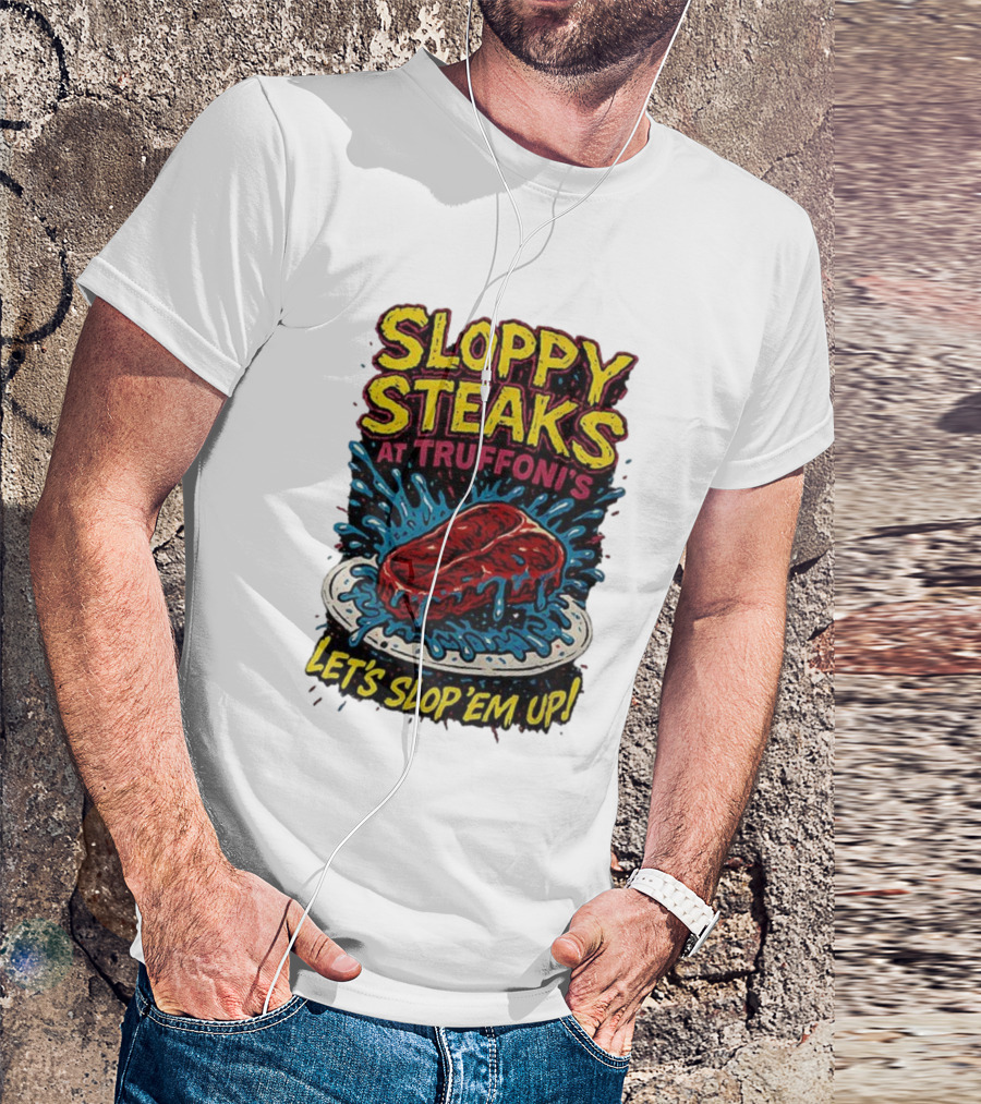 Sloppy Steaks At Truffoni’s Let’s Slop ’Em Up Steak Splash T-Shirt