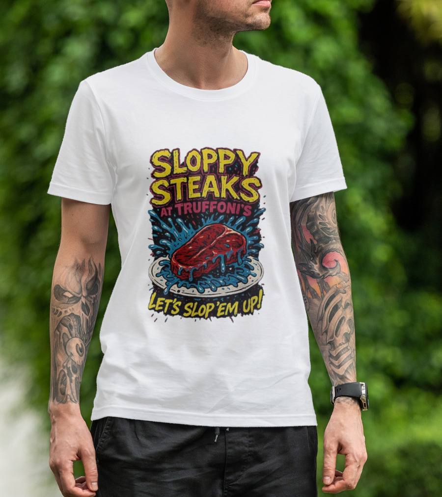 Sloppy Steaks At Truffoni’s Let’s Slop ’Em Up Steak Splash T-Shirt