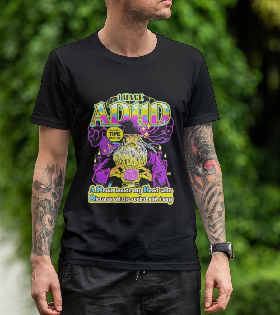 I Have ADHD A Druid Inside My Head Time Dilation Wizard Dictates All The Weird Shit I Say T-Shirt