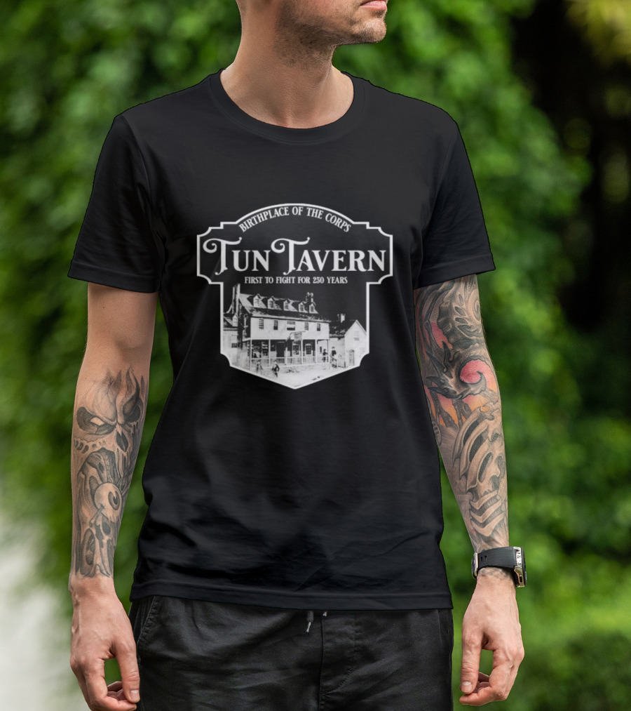 Tun Tavern Birthplace Of The Corps First To Fight For 250 Years T-Shirt