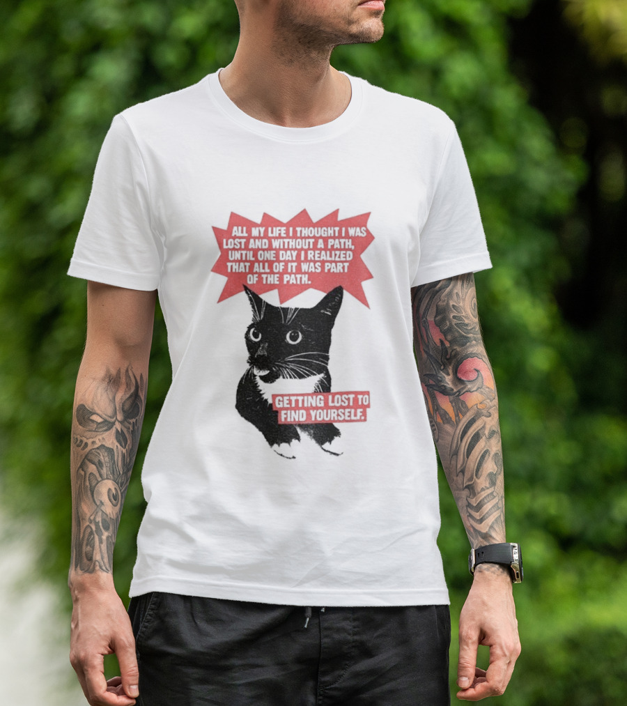 Funny Cat All My Life Thought Lost Without Path Until Realized Part Vintage Getting Lost Find Yourself T-Shirt