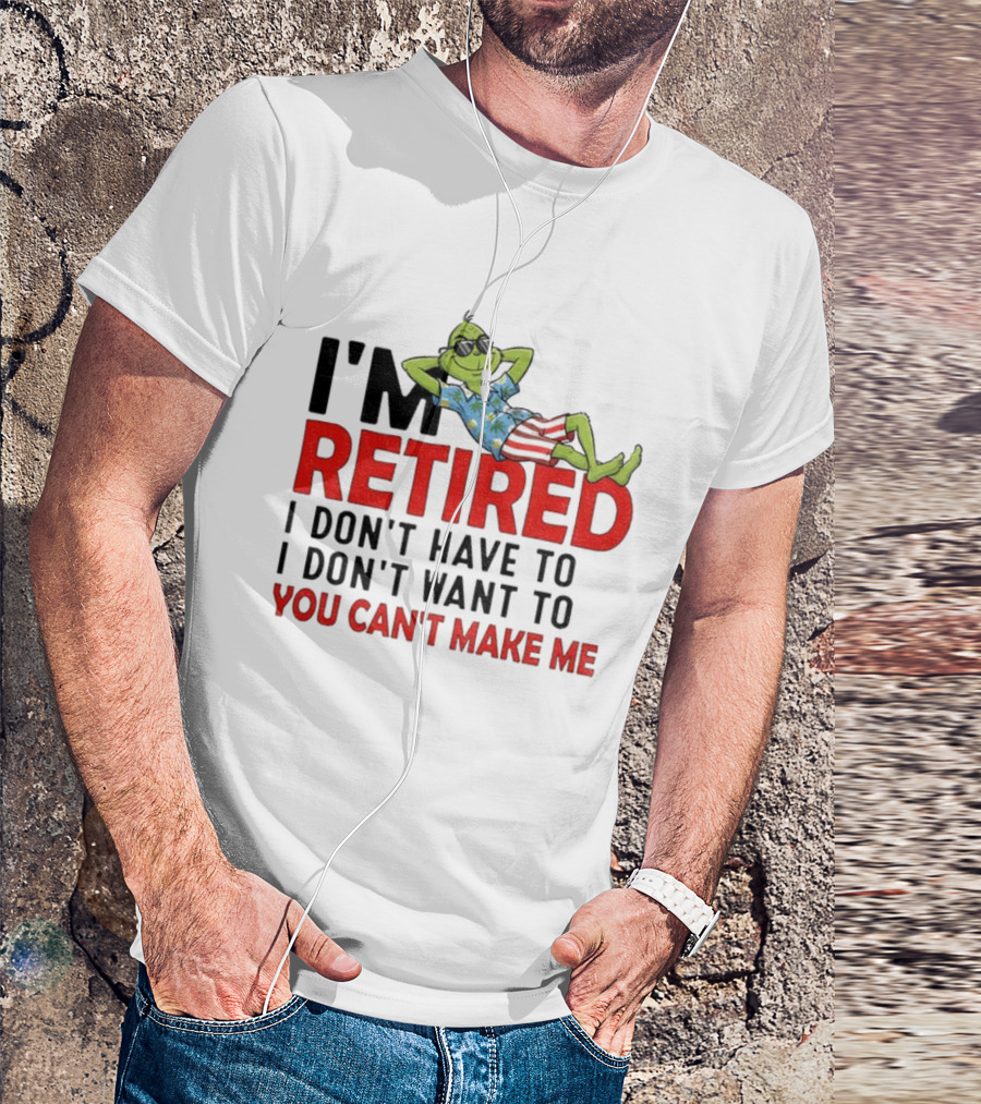 I'm Retired Grinch I Don't Have To I Don't Want To You Can't Make Me Christmas T-Shirt