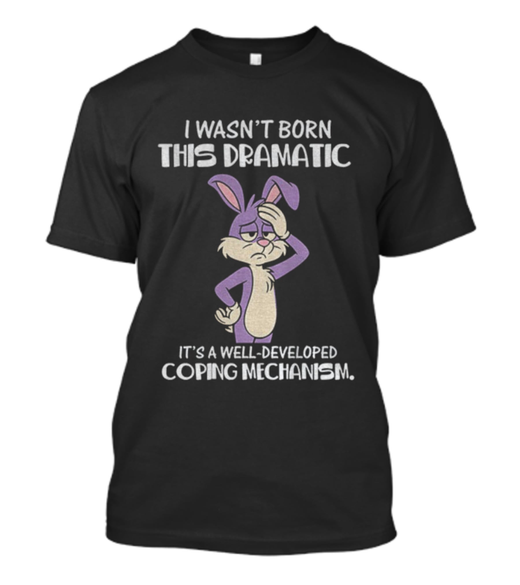 Rabbit I Wasn’t Born This Dramatic It’s A Well-Developed Coping Mechanism T-Shirt