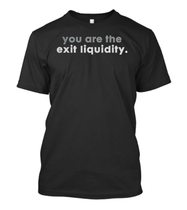 You Are The Exit Liquidity T-Shirt